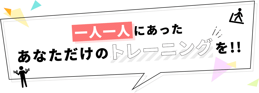 一人一人にあったあなただけのトレーニングを！！